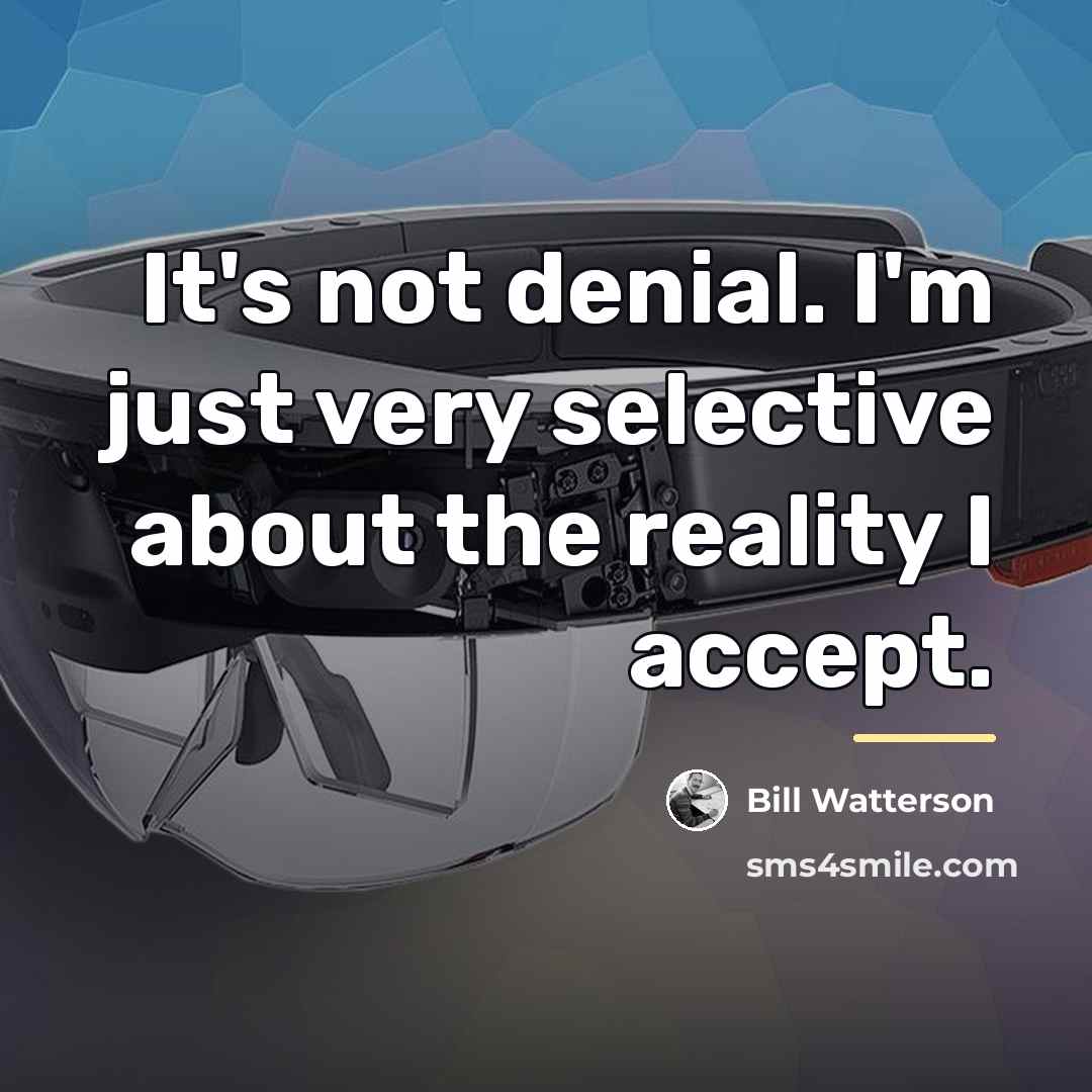 “It's not denial. I'm just very selective about the reality…” quote by Bill Watterson