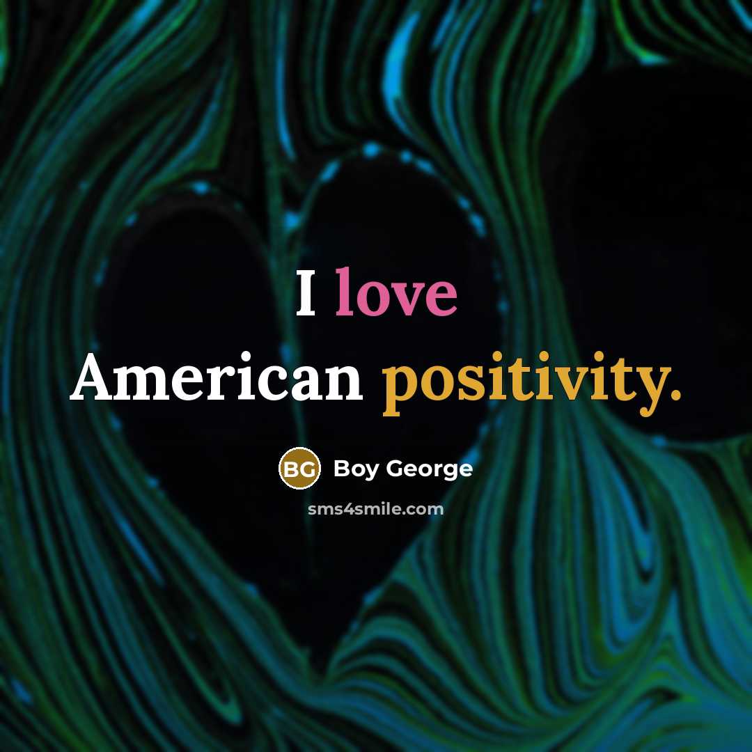 “I love American positivity.” quote by Boy George