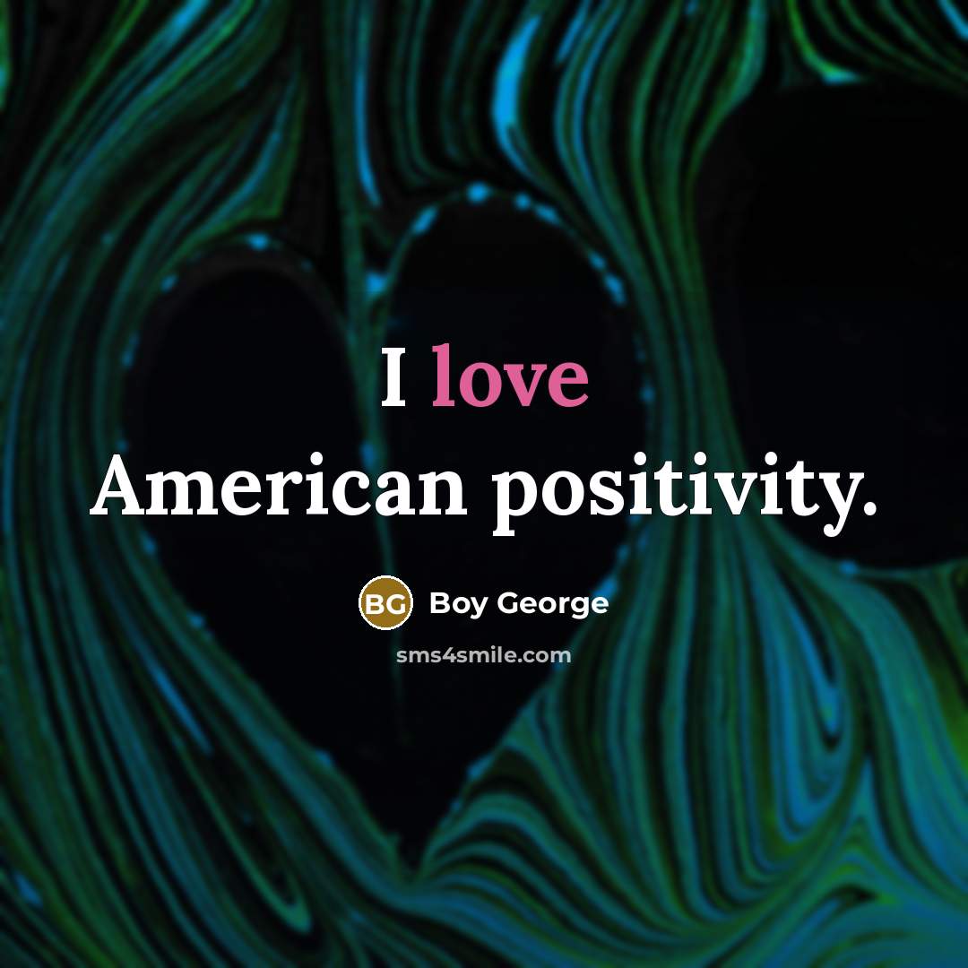 “I love American positivity.…” quote by Boy George