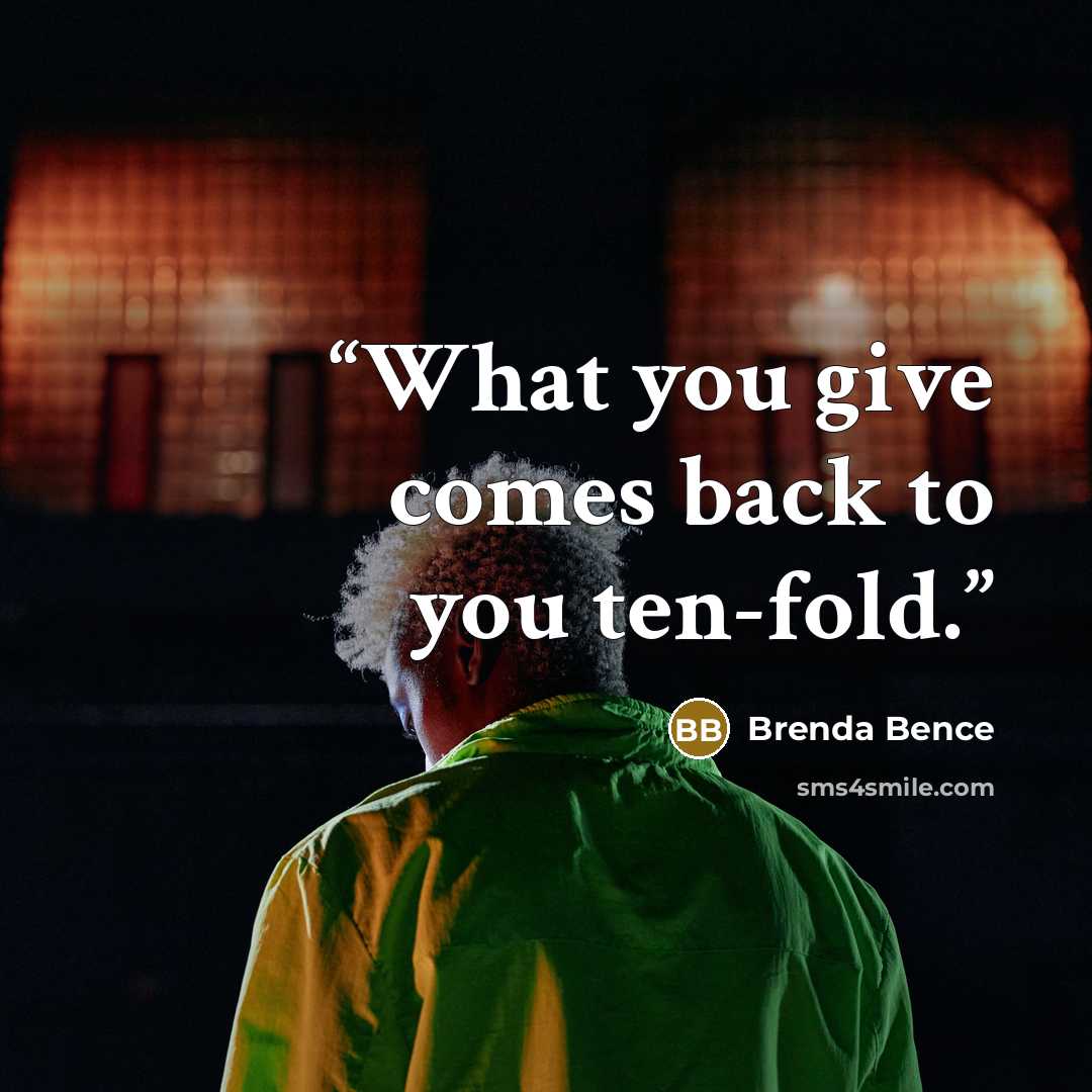 “What you give comes back to you ten-fold.” quote by Brenda Bence