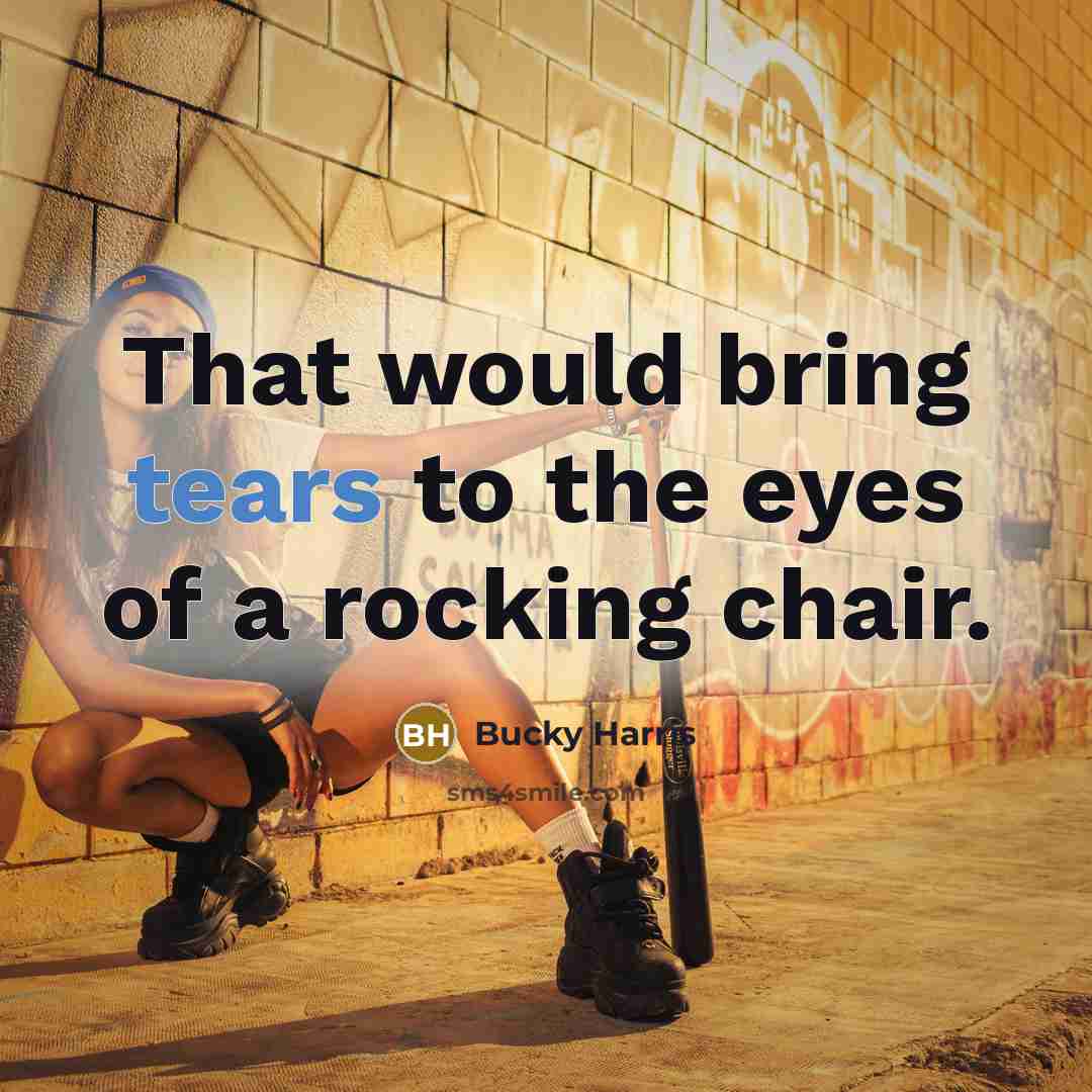 “That would bring tears to the eyes of a rocking…” quote by Bucky Harris