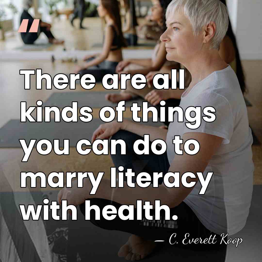 There are all kinds of things you can do to marry literacy&hellip; - C. Everett Koop