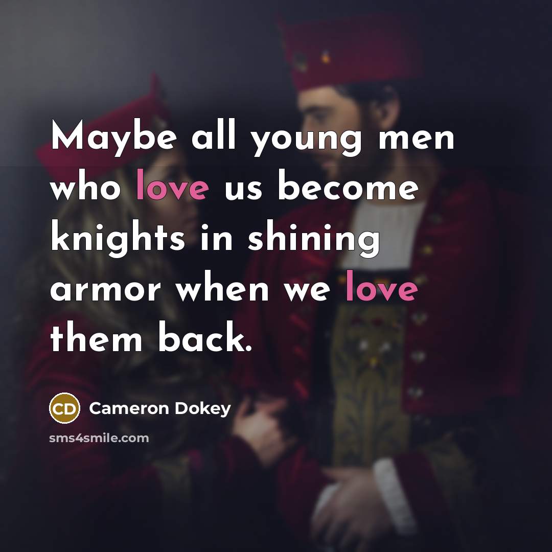 “Maybe all young men who love us become knights in…” quote by Cameron Dokey