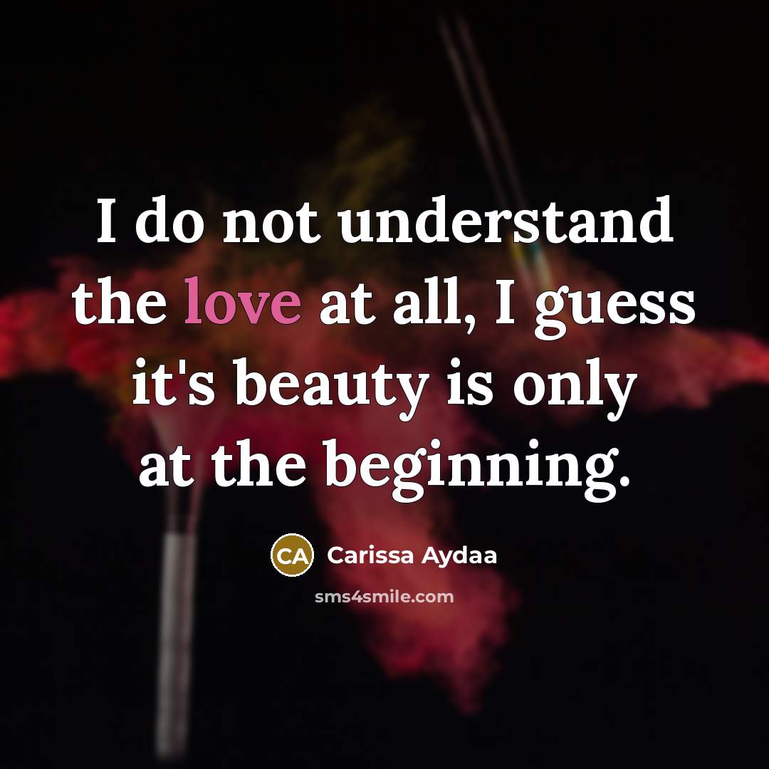 “I do not understand the love at all, I guess…” quote by Carissa Aydaa