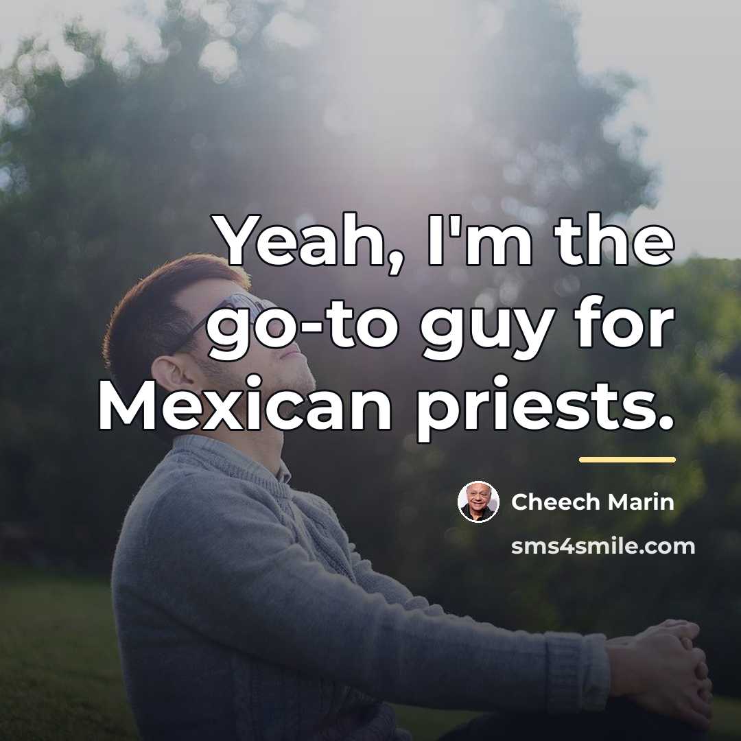 “Yeah, I'm the go-to guy for Mexican priests.…” quote by Cheech Marin