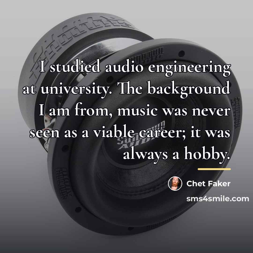 “I studied audio engineering at university. The background I am…” quote by Chet Faker