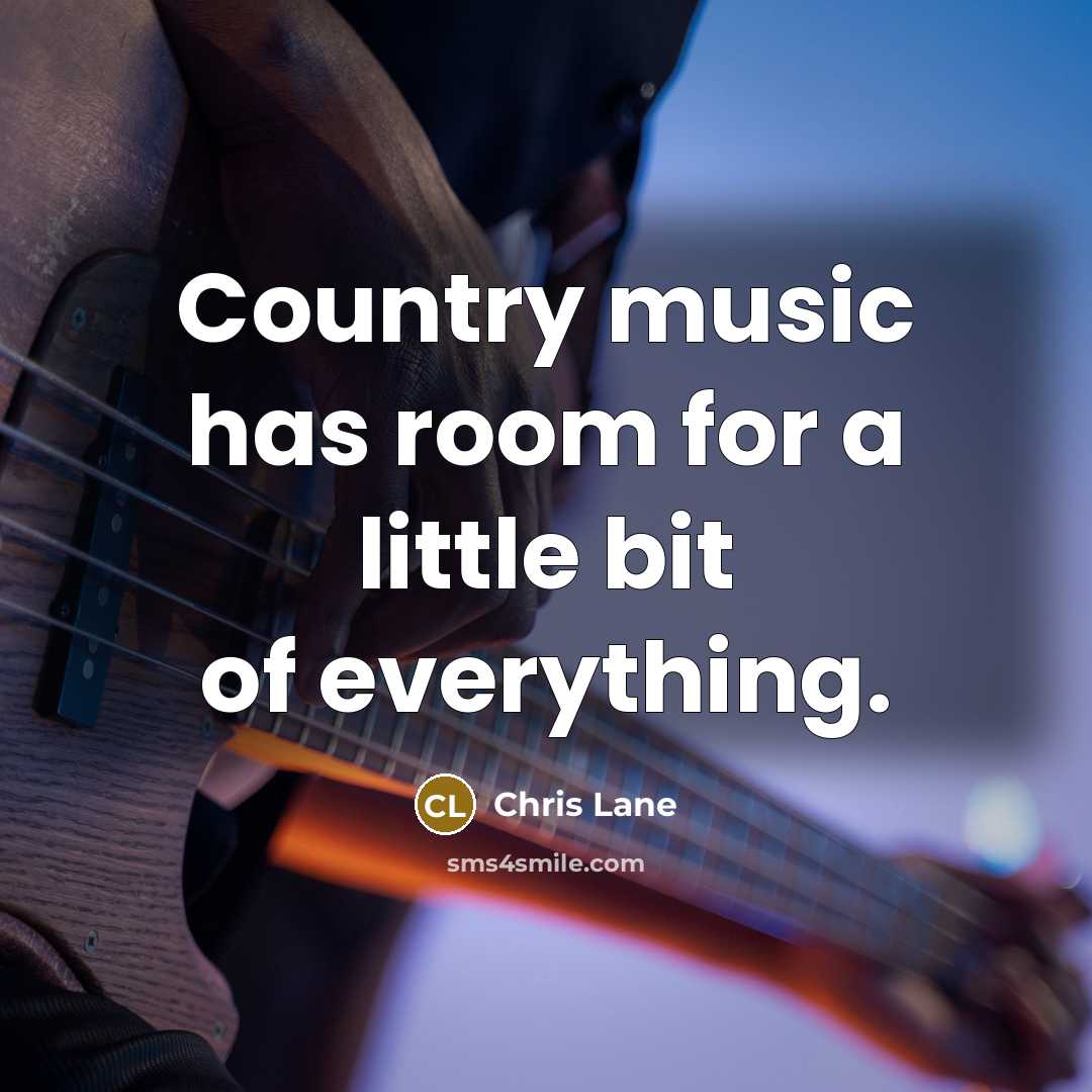 “Country music has room for a little bit of everything.…” quote by Chris Lane