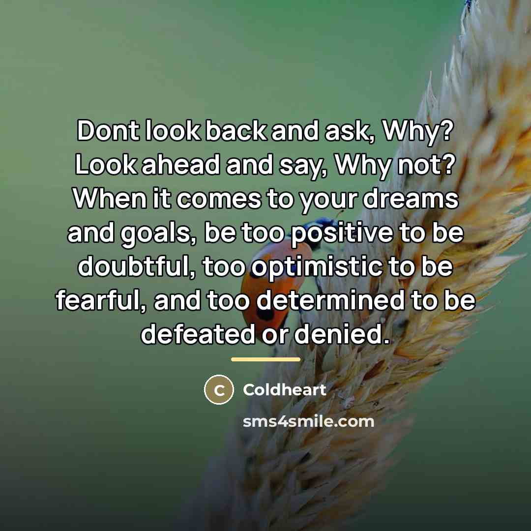 “Dont look back and ask, Why? Look ahead and say,…” quote by Coldheart