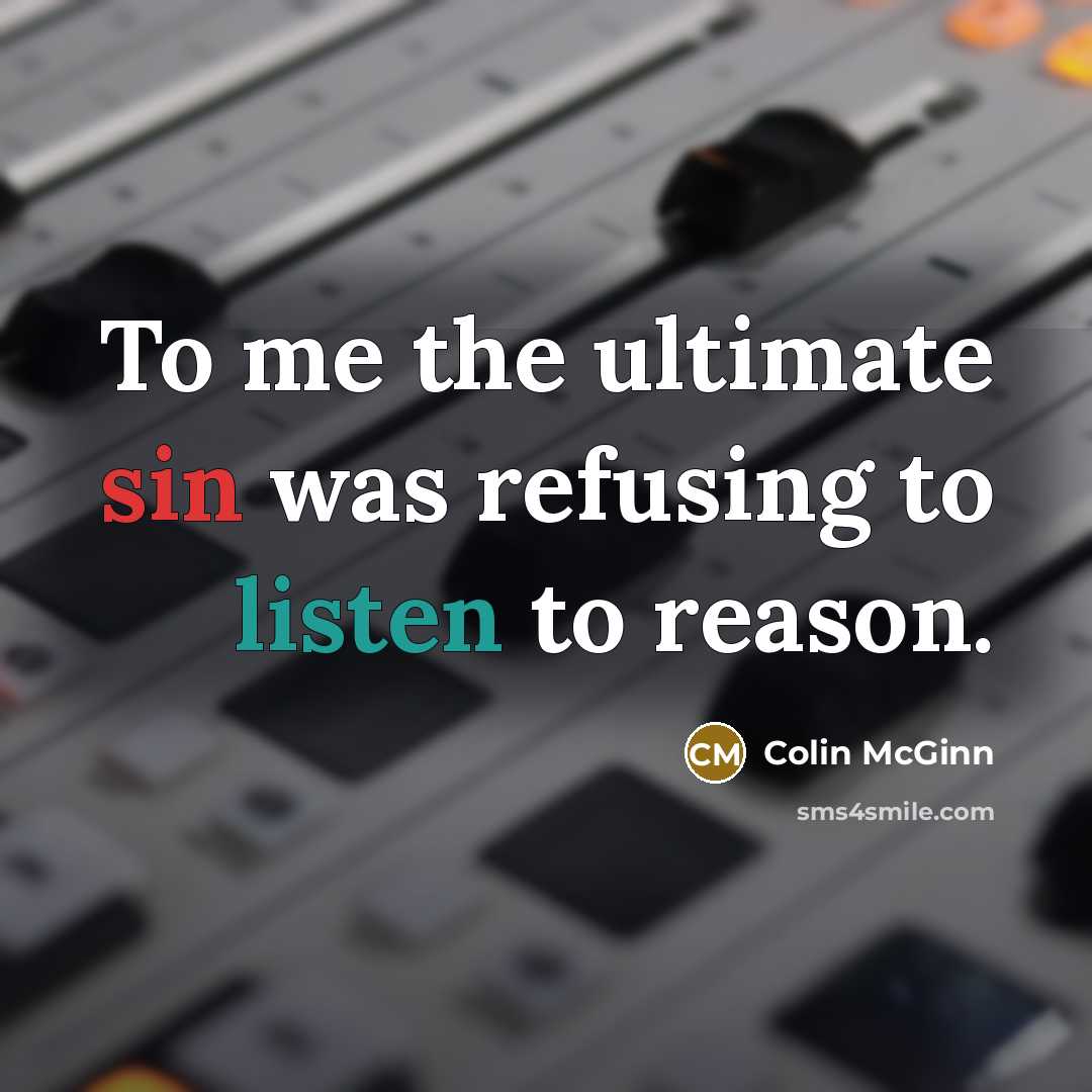 “To me the ultimate sin was refusing to listen to…” quote by Colin McGinn