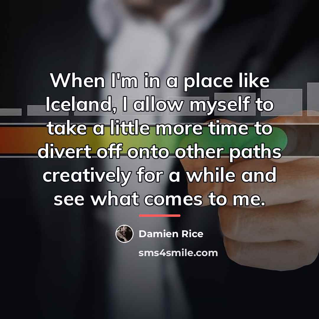 “When I'm in a place like Iceland, I allow myself…” quote by Damien Rice