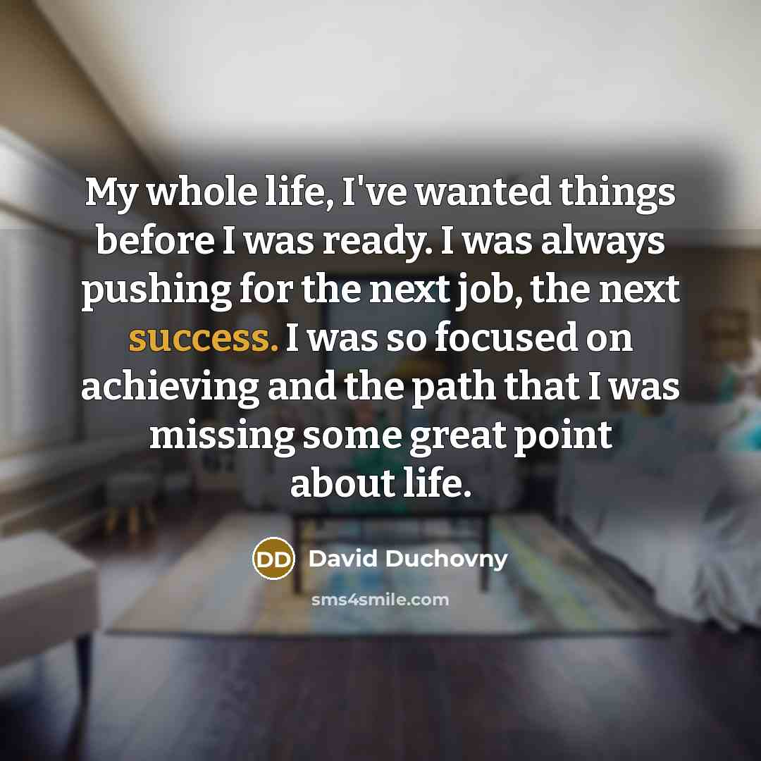 “My whole life, I've wanted things before I was ready.…” quote by David Duchovny