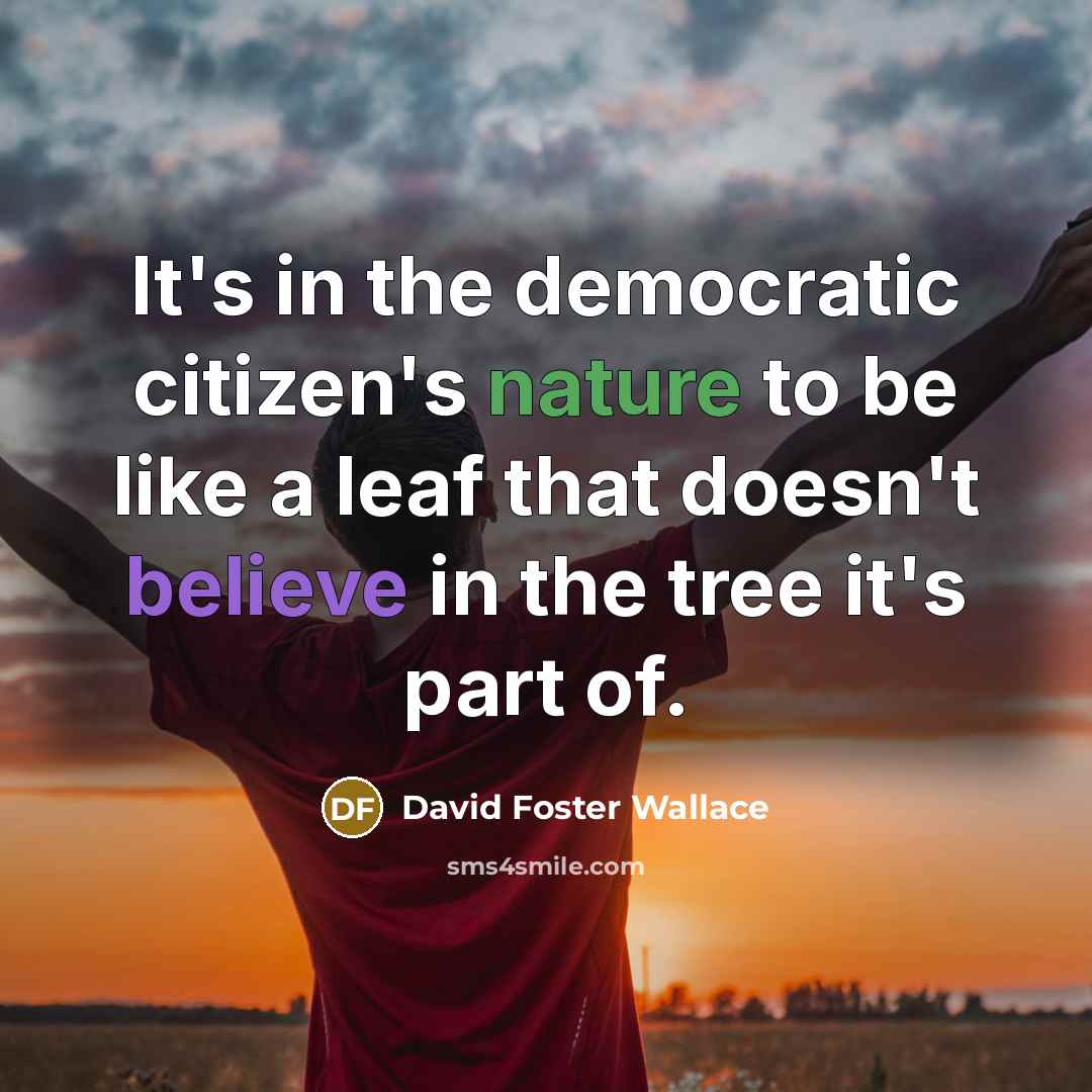 “It's in the democratic citizen's nature to be like a…” quote by David Foster Wallace
