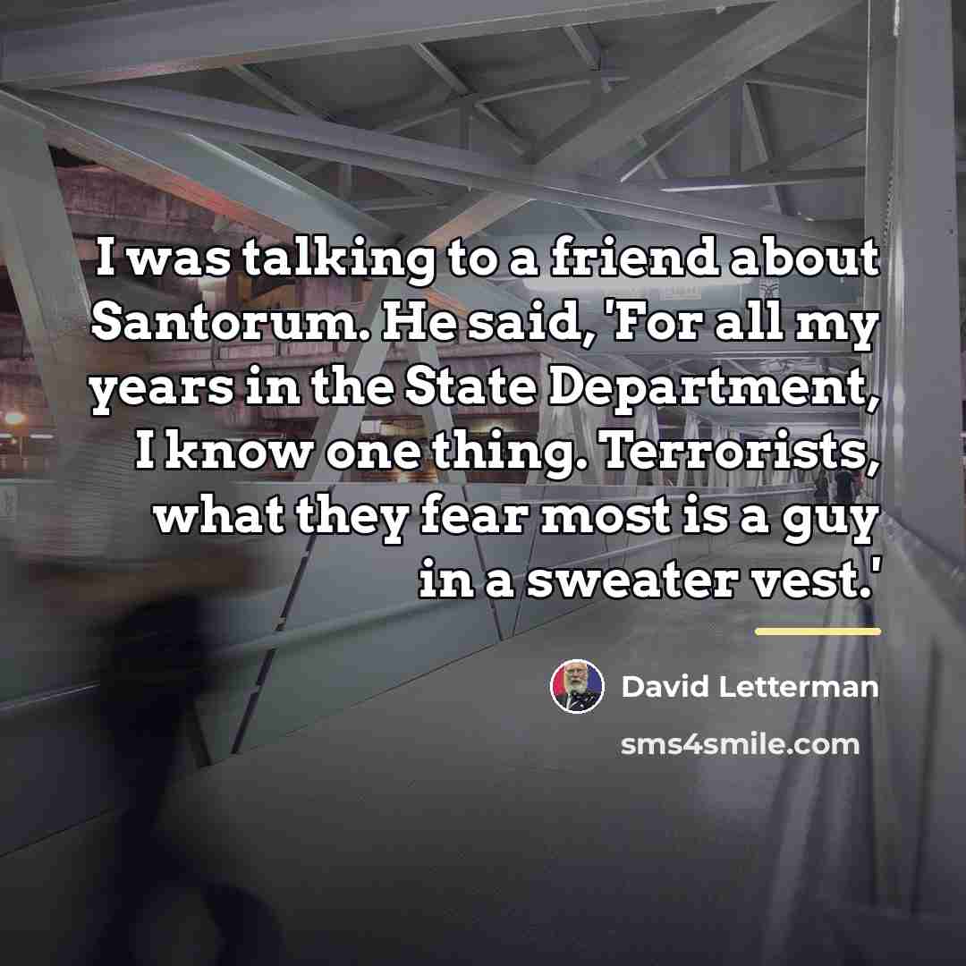 “I was talking to a friend about Santorum. He said,…” quote by David Letterman