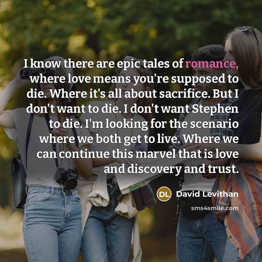 “I know there are epic tales of romance, where love…” quote by David Levithan