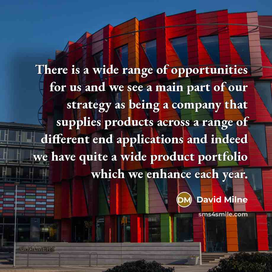 “There is a wide range of opportunities for us and…” quote by David Milne
