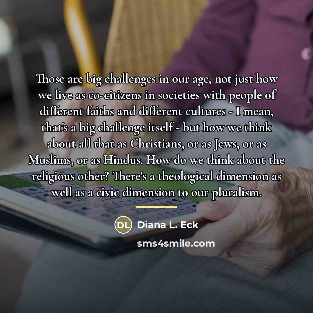 “Those are big challenges in our age, not just how…” quote by Diana L. Eck