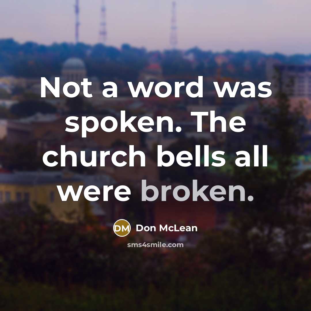 “Not a word was spoken. The church bells all were…” quote by Don McLean