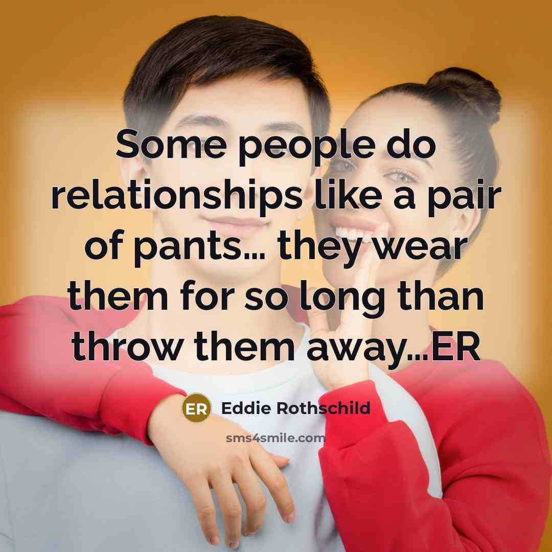 “Some people do relationships like a pair of pants.... they…” quote by Eddie Rothschild