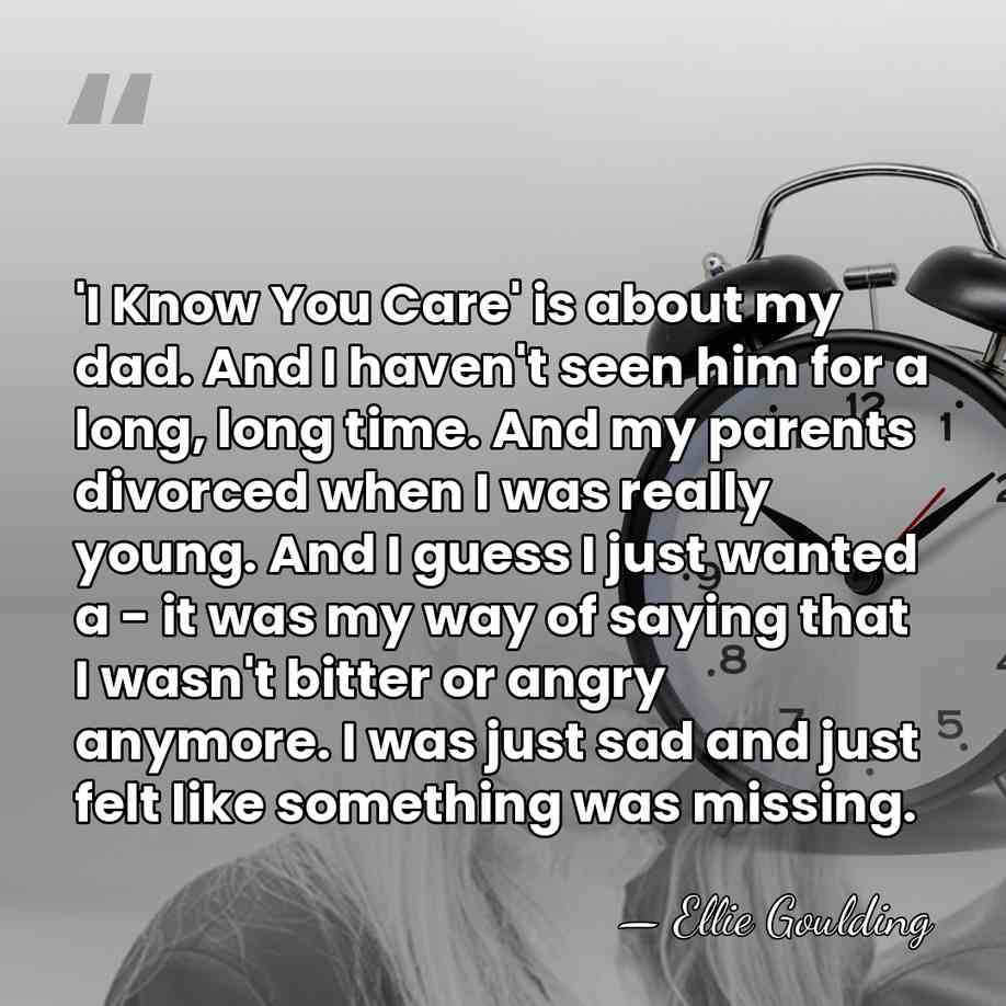 'I Know You Care' is about my dad. And I haven't seen&hellip; - Ellie Goulding