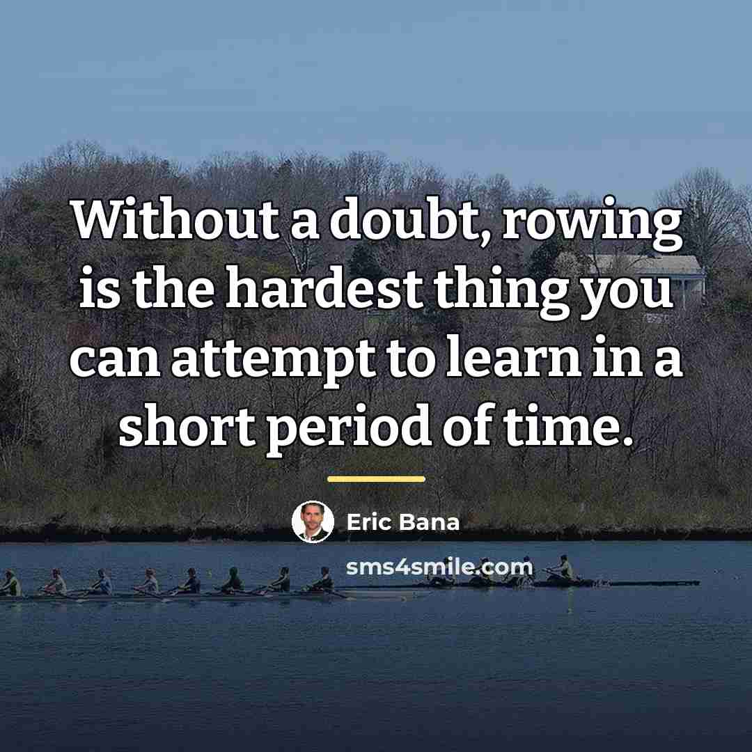 “Without a doubt, rowing is the hardest thing you can…” quote by Eric Bana