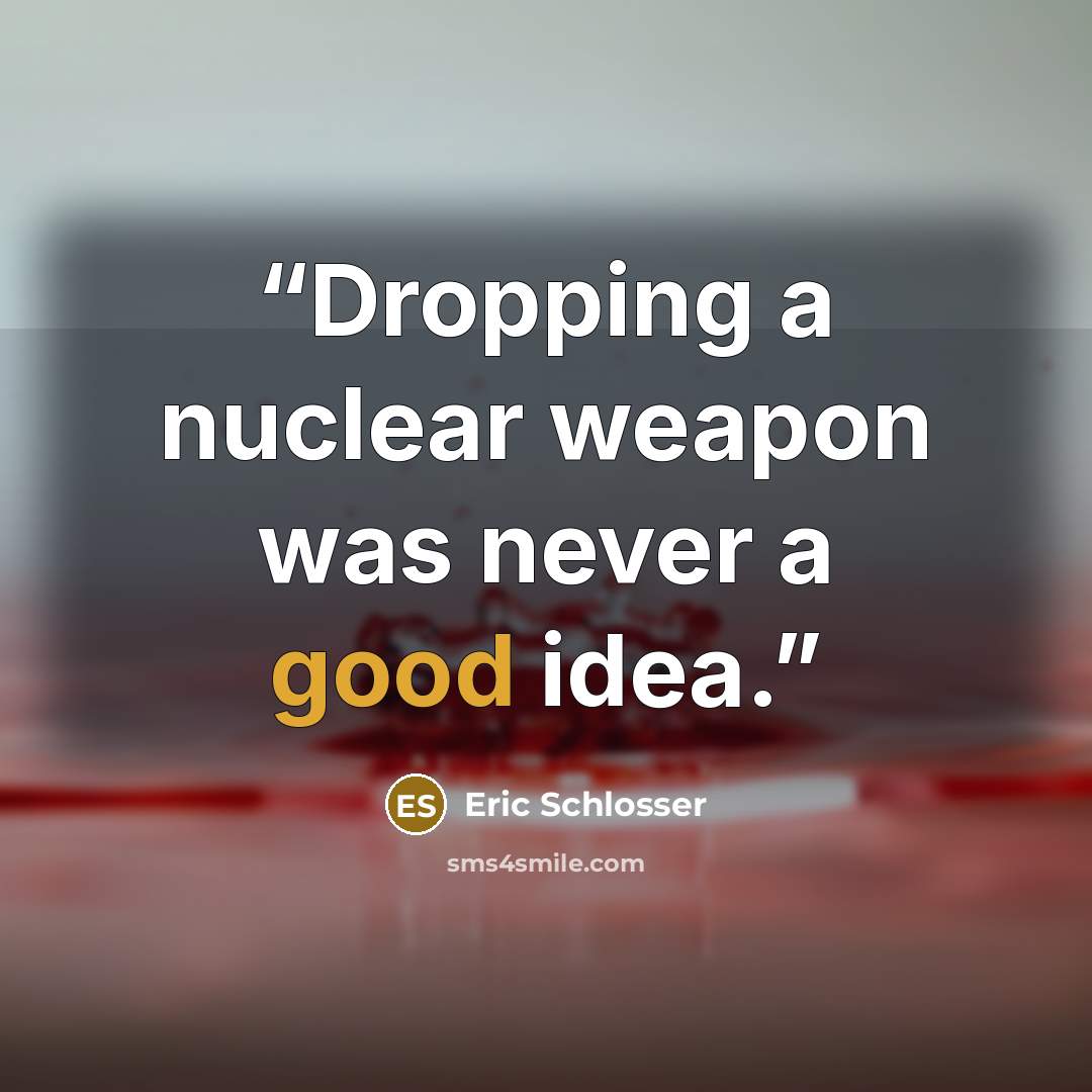 “Dropping a nuclear weapon was never a good idea.” quote by Eric Schlosser