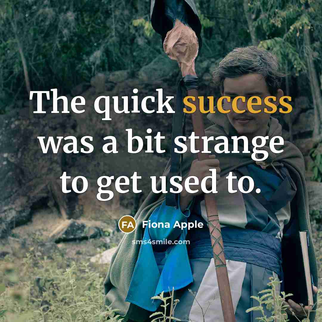 “The quick success was a bit strange to get used…” quote by Fiona Apple