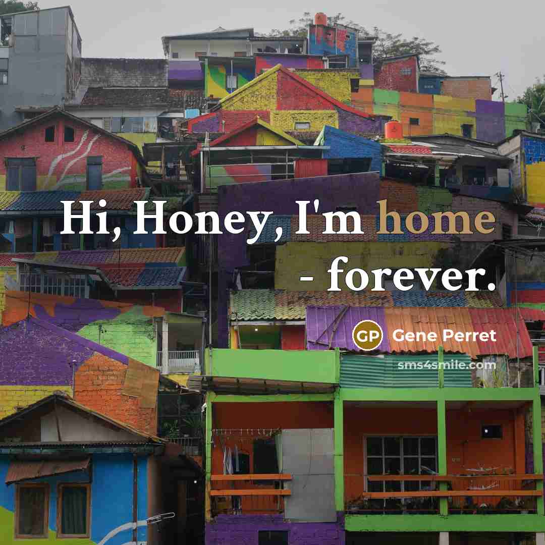 “Hi, Honey, I'm home - forever.…” quote by Gene Perret