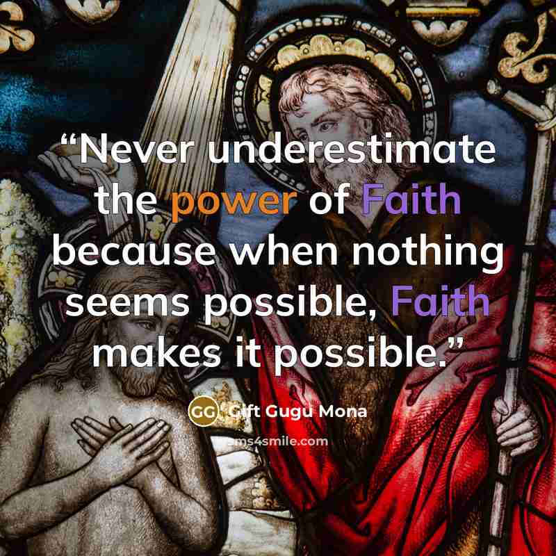 “Never underestimate the power of Faith because when nothing seems possible, Faith makes it possible.” quote by Gift Gugu Mona