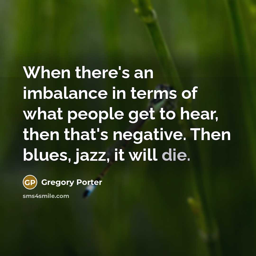 “When there's an imbalance in terms of what people get…” quote by Gregory Porter