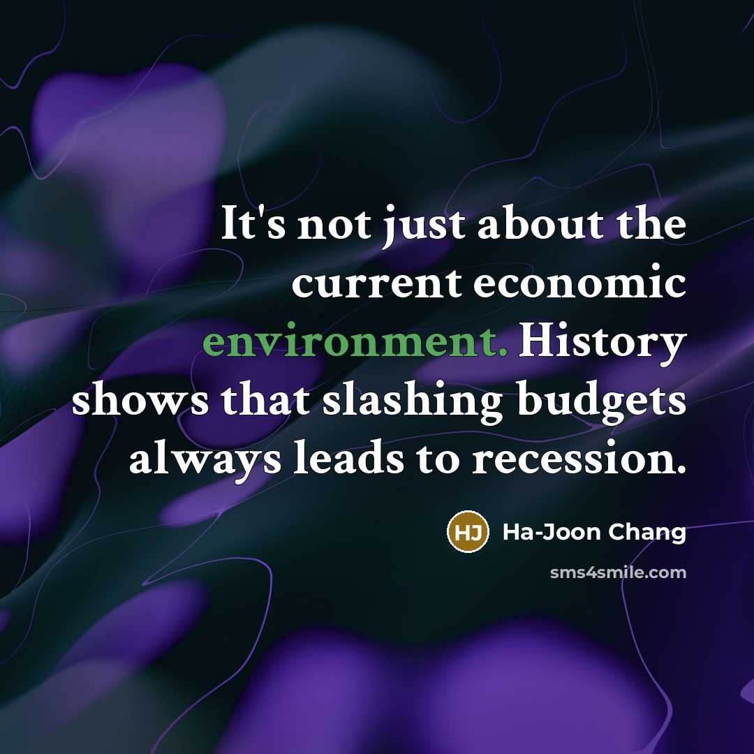 “It's not just about the current economic environment. History shows…” quote by Ha-Joon Chang
