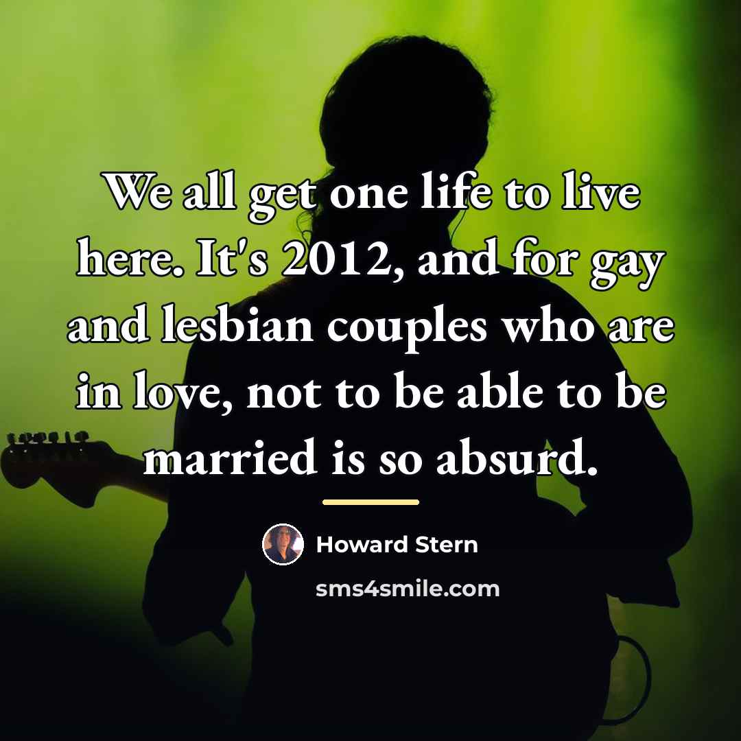 “We all get one life to live here. It's 2012,…” quote by Howard Stern