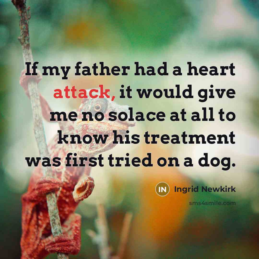 “If my father had a heart attack, it would give…” quote by Ingrid Newkirk