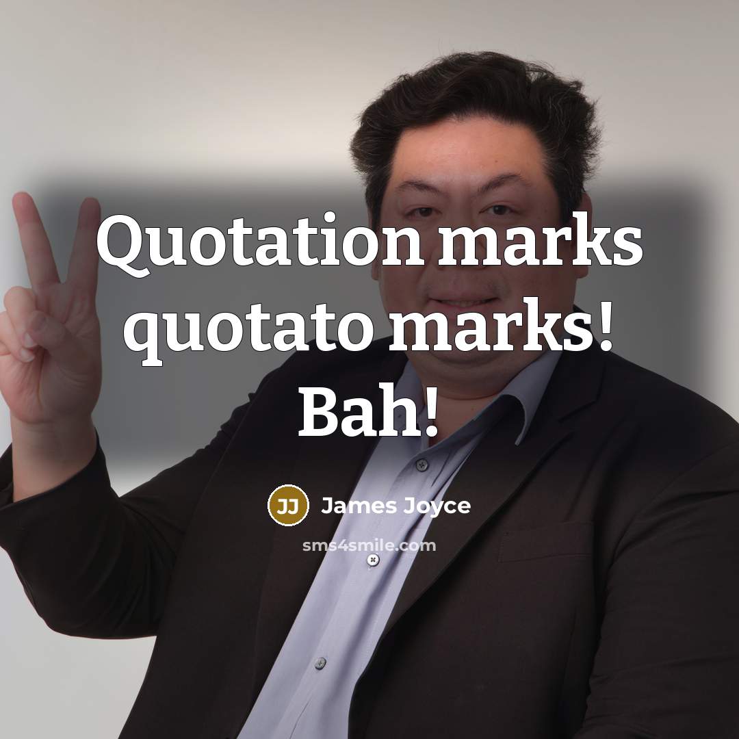“Quotation marks quotato marks! Bah!…” quote by James Joyce