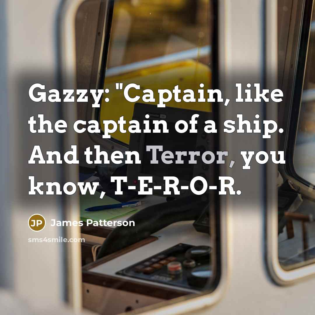 “Gazzy: "Captain, like the captain of a ship. And then…” quote by James Patterson