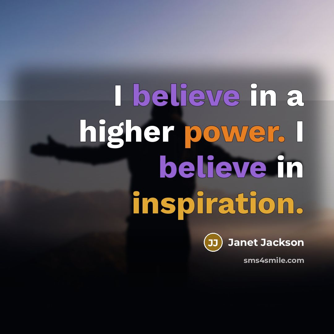 “I believe in a higher power. I believe in inspiration.…” quote by Janet Jackson
