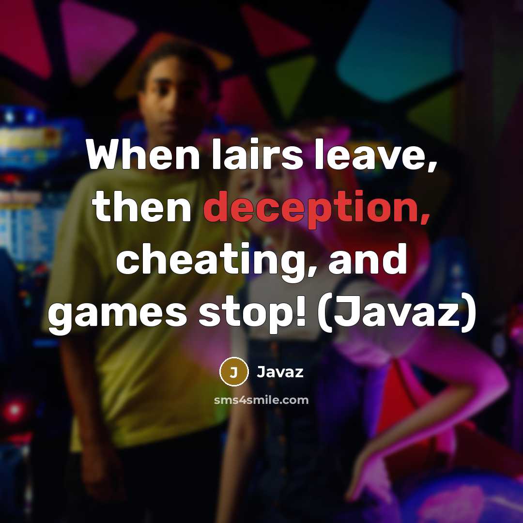 “When lairs leave, then deception, cheating, and games stop! (Javaz)…” quote by Javaz