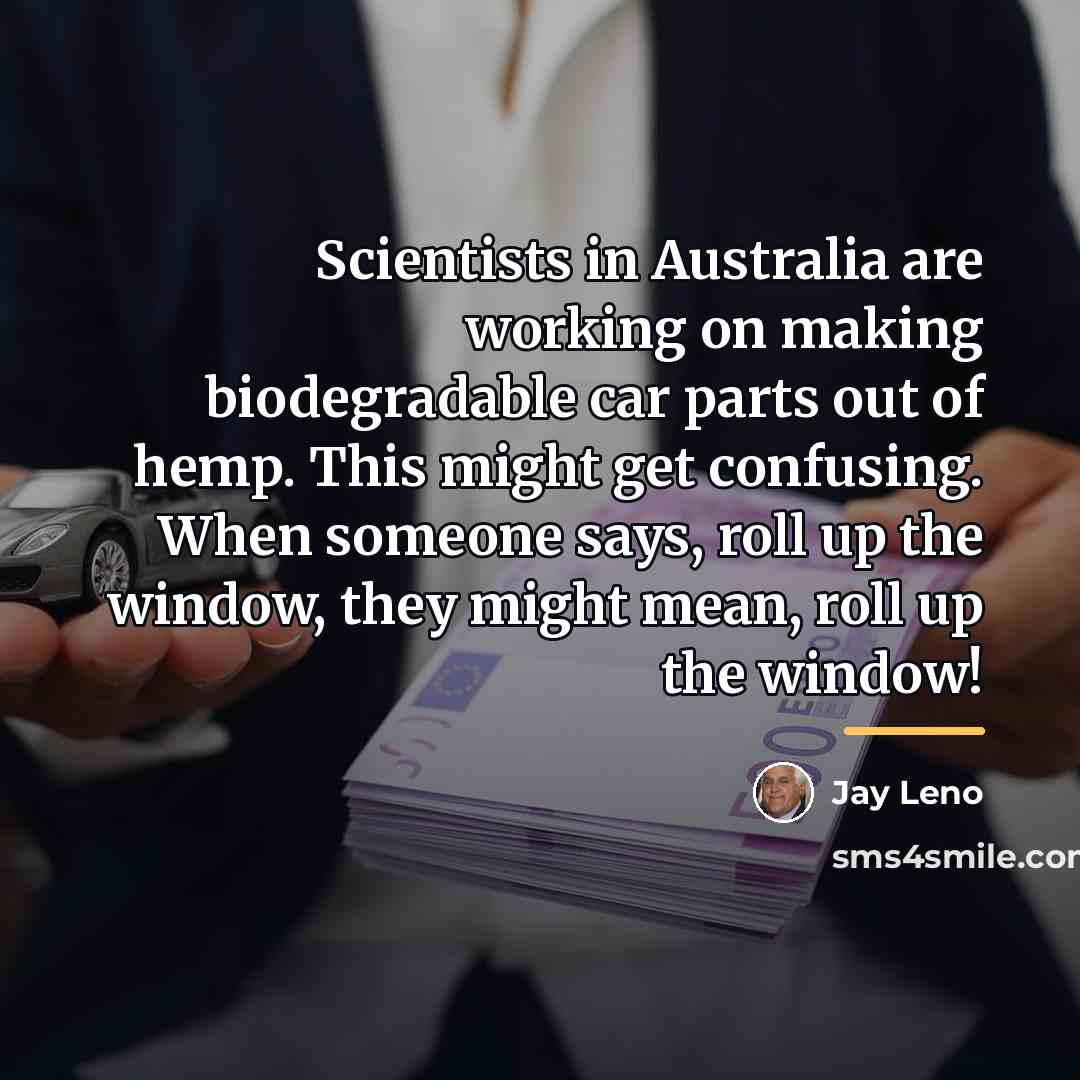 “Scientists in Australia are working on making biodegradable car parts…” quote by Jay Leno