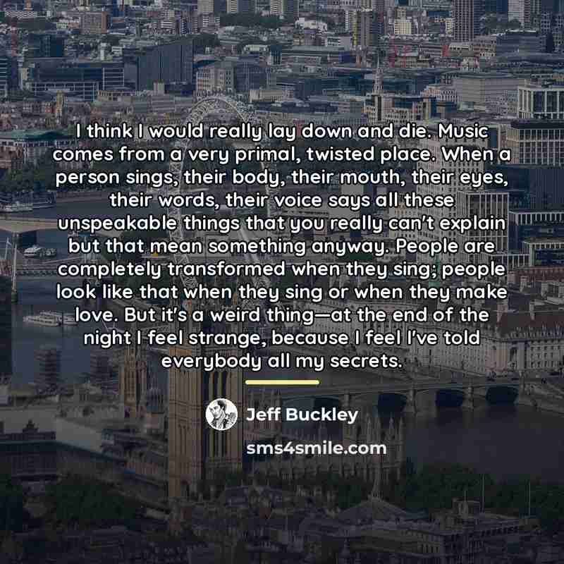 “I think I would really lay down and die. Music…” quote by Jeff Buckley