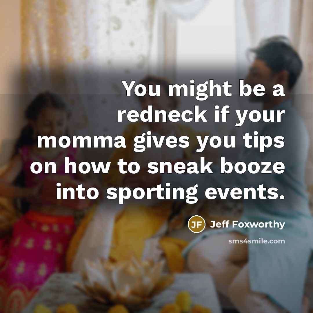 “You might be a redneck if your momma gives you…” quote by Jeff Foxworthy