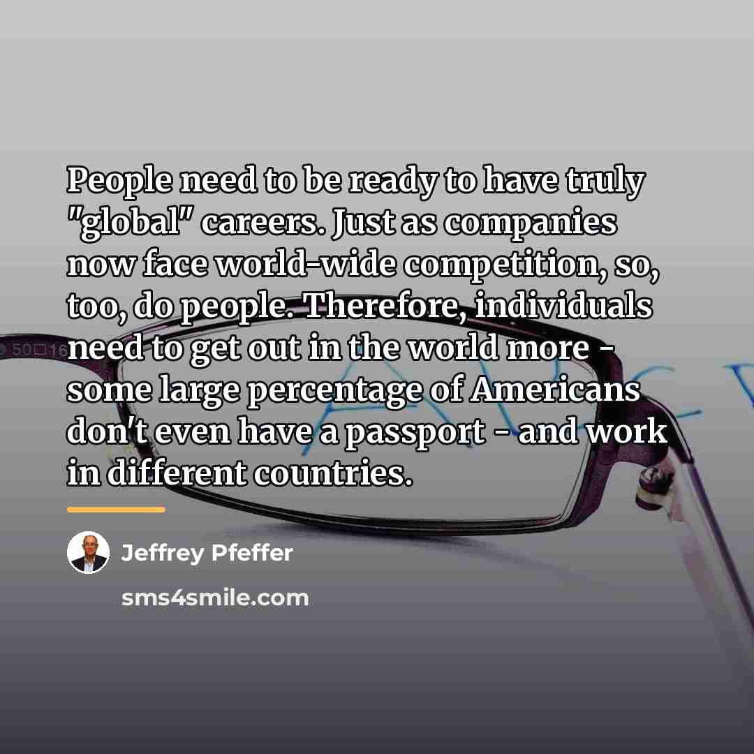 “People need to be ready to have truly "global" careers.…” quote by Jeffrey Pfeffer
