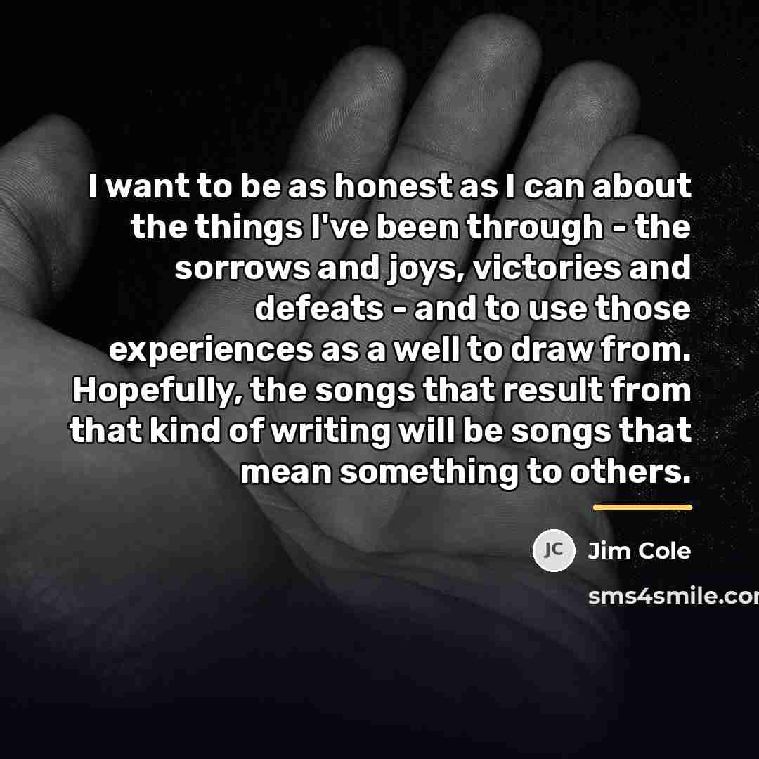 “I want to be as honest as I can about…” quote by Jim Cole