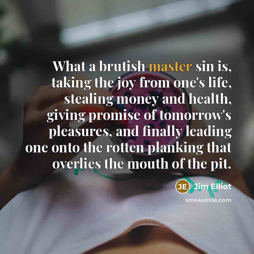 “What a brutish master sin is, taking the joy from…” quote by Jim Elliot