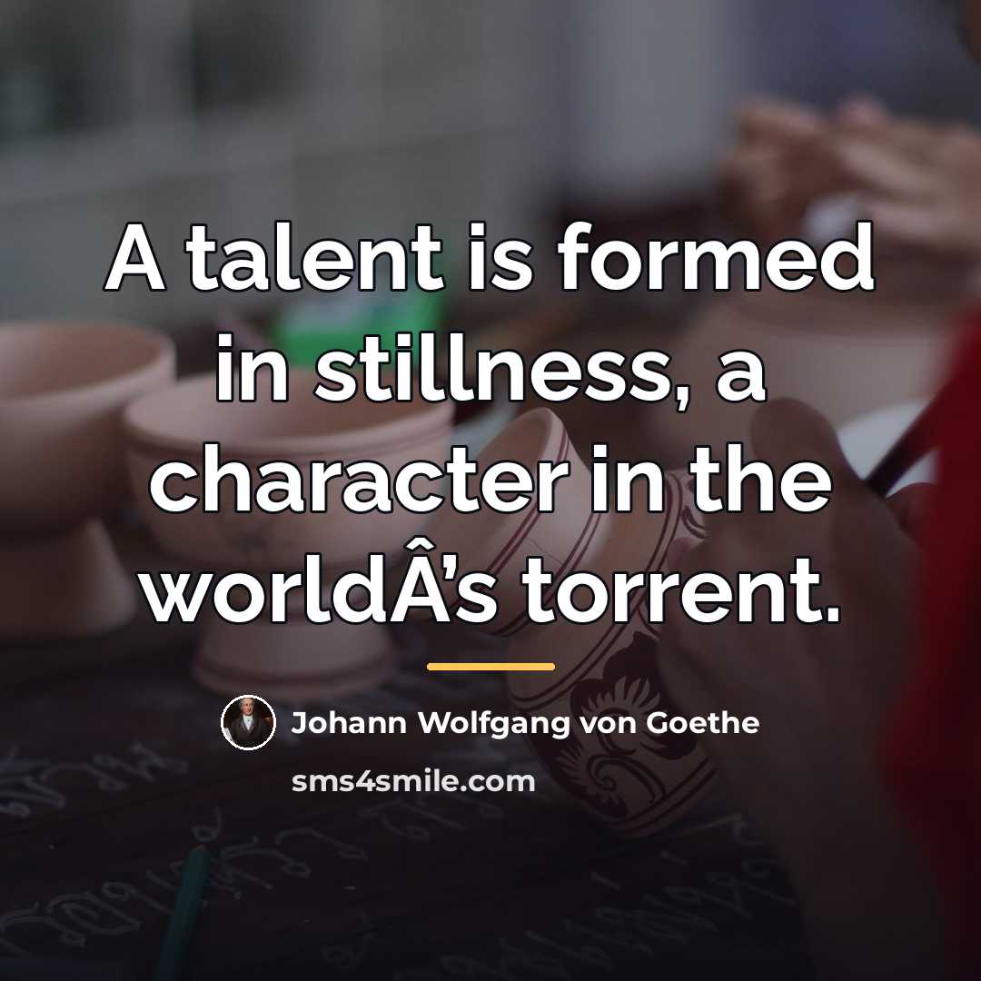 “A talent is formed in stillness, a character in the…” quote by Johann Wolfgang von Goethe