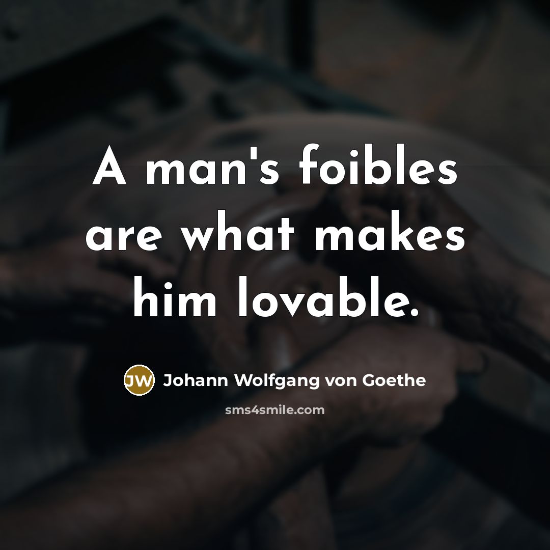 “A man's foibles are what makes him lovable.…” quote by Johann Wolfgang von Goethe