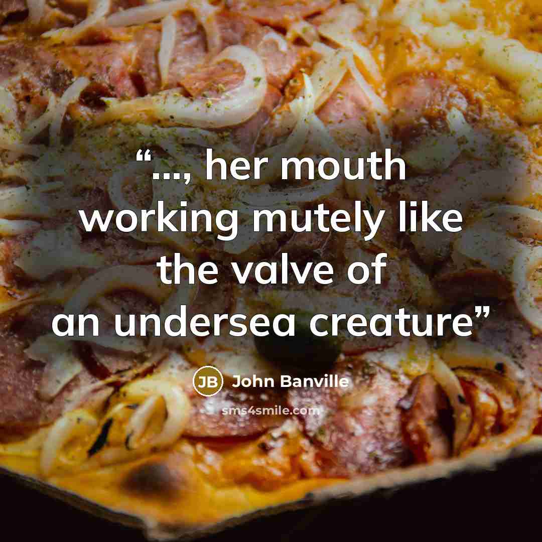“..., her mouth working mutely like the valve of an undersea creature” quote by John Banville