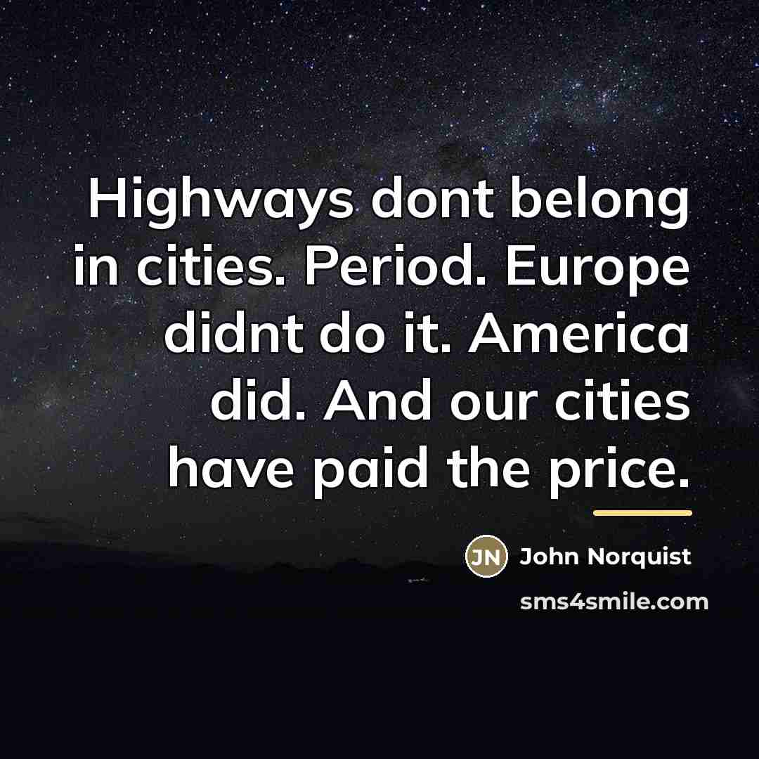 “Highways dont belong in cities. Period. Europe didnt do it.…” quote by John Norquist