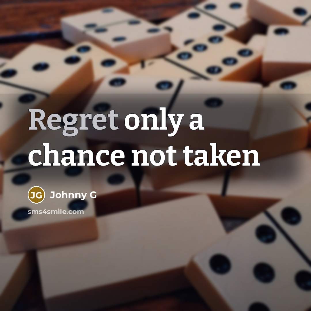 “Regret only a chance not taken” quote by Johnny G