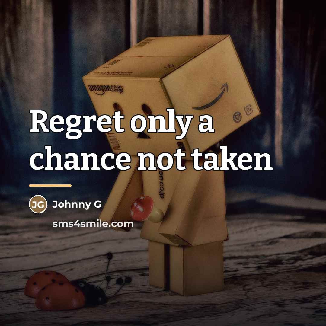 “Regret only a chance not taken…” quote by Johnny G