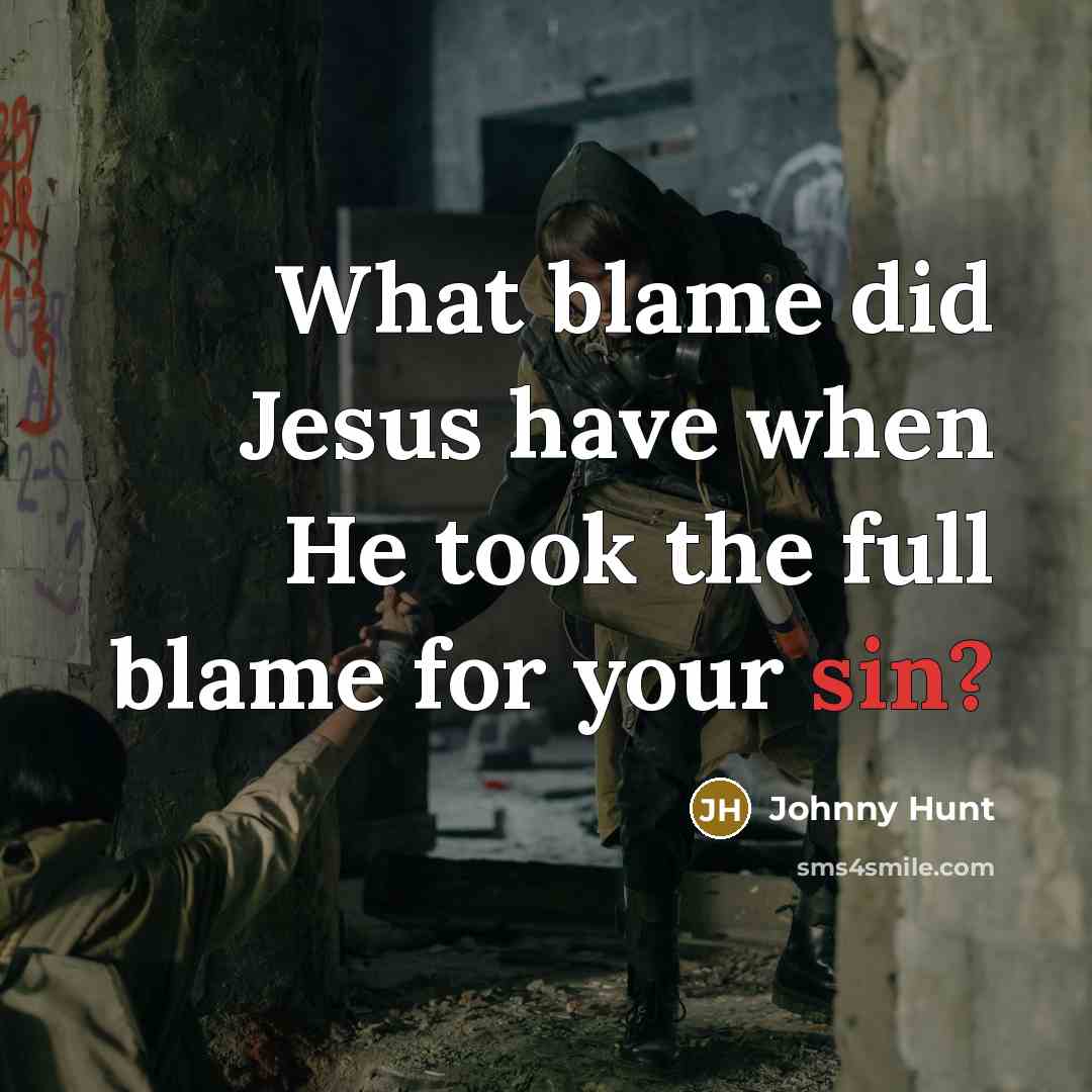 “What blame did Jesus have when He took the full…” quote by Johnny Hunt