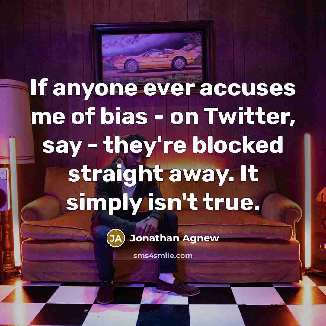 “If anyone ever accuses me of bias - on Twitter,…” quote by Jonathan Agnew